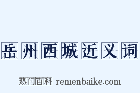 岳州西城近义词是什么意思的图片